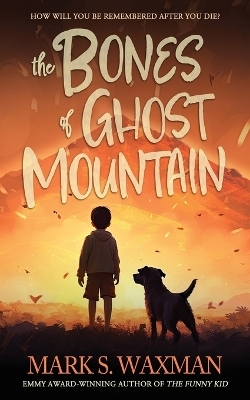 The Bones of Ghost Mountain - Mark S Waxman