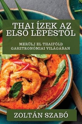 Thai Ízek Az Els&#337; Lépést&#337;l - Zoltán Szabó