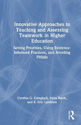 Innovative Approaches to Teaching and Assessing Teamwork in Higher Education - Cynthia G. Campbell, Iryna Babik, R. Eric Landrum