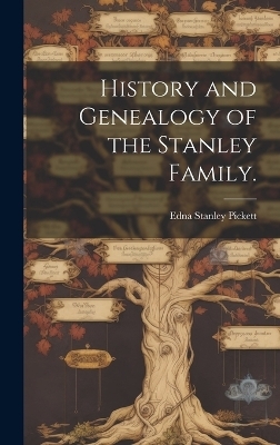 History and Genealogy of the Stanley Family. - Edna Stanley 1888- Pickett