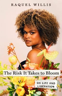 The Risk It Takes to Bloom - Raquel Willis