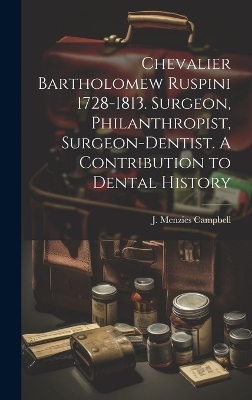 Chevalier Bartholomew Ruspini 1728-1813. Surgeon, Philanthropist, Surgeon-dentist. A Contribution to Dental History - 