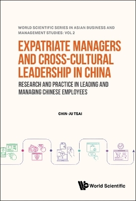 Expatriate Managers And Cross-cultural Leadership In China: Research And Practice In Leading And Managing Chinese Employees - Chin-Ju Tsai