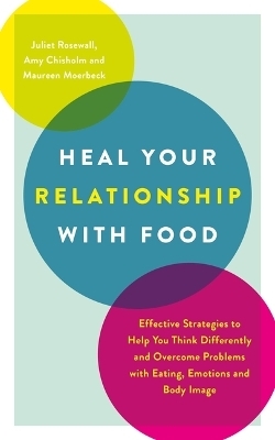 Heal Your Relationship with Food - Juliet Rosewall, Amy Chisholm, Maureen Moerbeck