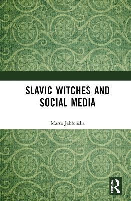 Slavic Witches and Social Media - Marta R. Jabłońska