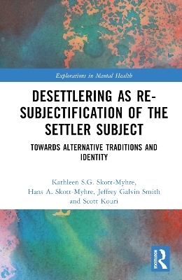 Desettlering as Re-subjectification of the Settler Subject - Kathleen S.G. Skott-Myhre, Hans A. Skott-Myhre, Jeffrey Galvin Smith, Scott Kouri