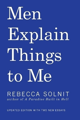 Men Explain Things to Me Updated Edition - Rebecca Solnit