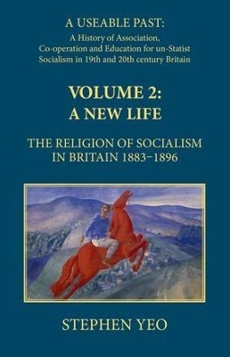 A New Life, the Religion of Socialism in Britain, 1883-1896 - Stephen Yeo