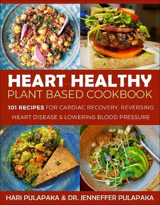 The Heart Healthy Plant-Based Cookbook - Hari Pulapaka, Jenneffer Pulapaka