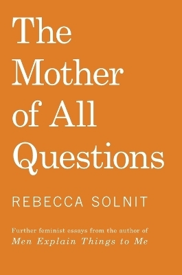 The Mother of All Questions - Rebecca Solnit