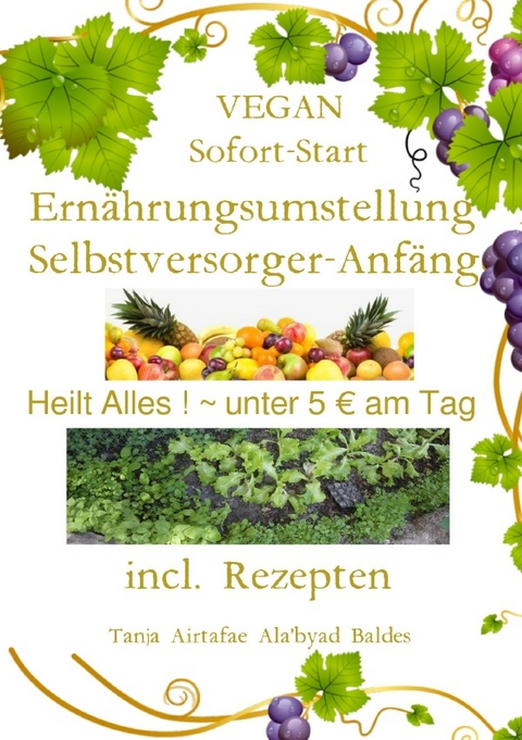 VEGAN-Sofort-Start-Ernährungsumstellung+Selbstversorger-Anfänger~Heilt Alles ! ~ unter 5€ am Tag+ ~ incl. Rezepten - Tanja Airtafae Ala´byad D´ala