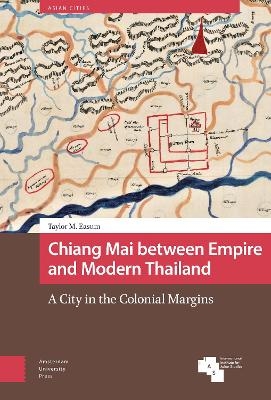 Chiang Mai between Empire and Modern Thailand - Taylor M. Easum