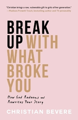 Break Up with What Broke You – How God Redeems and Rewrites Your Story - Christian Bevere