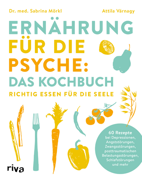 Ernährung für die Psyche: das Kochbuch - Sabrina Mörkl, Attila Várnagy