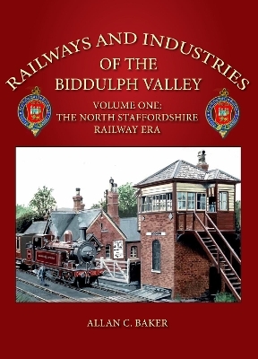 Railways and Industries of the Biddulph Valley Volume One - Allan C. Baker