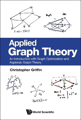 Applied Graph Theory: An Introduction With Graph Optimization And Algebraic Graph Theory - Christopher H Griffin