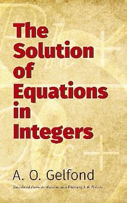 The Solution of Equations in Integers - A.O. Gelfond