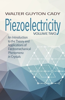 Piezoelectricity: Volume Two: an Introduction to the Theory and Applications of Electromechanical Phenomena in Crystals - Walter Cady