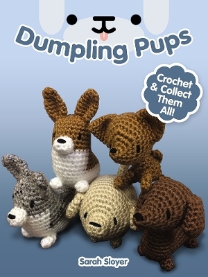 Dumpling Pups: Crochet and Collect Them All! - Sarah Sloyer