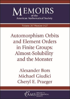 Automorphism Orbits and Element Orders in Finite Groups: Almost-Solubility and the Monster - Alexander Bors, Michael Giudici, Cheryl E. Praeger