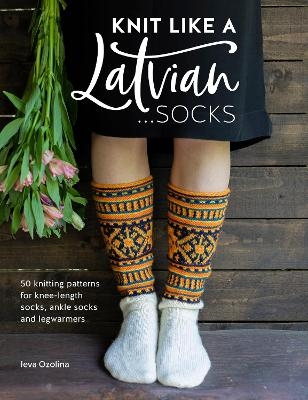 Knit Like a Latvian: Socks - Ieva Ozolina