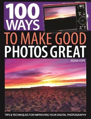 100 Ways to Make Good Photos Great - Peter Cope