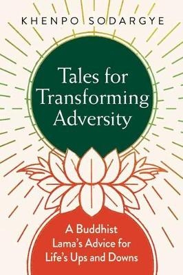 Tales for Transforming Adversity -  Khenpo Sodargye