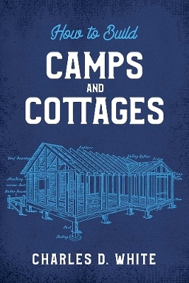 How to Build Camps and Cottages - Charles White