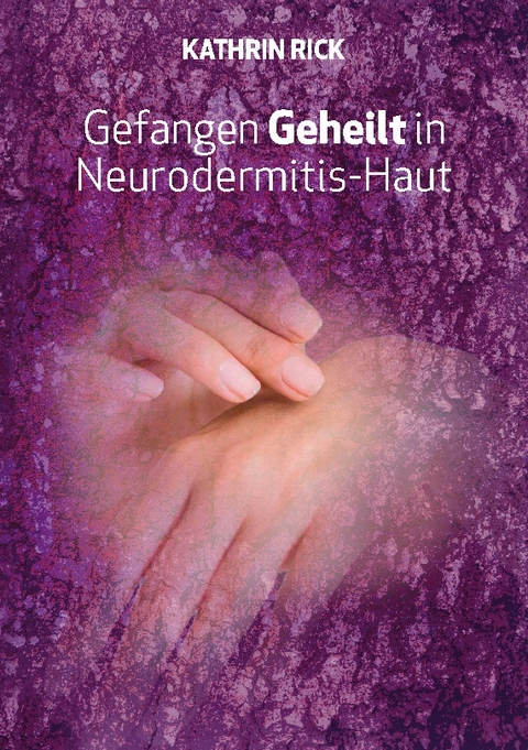 Gefangen Geheilt in Neurodermitis-Haut - Kathrin Rick