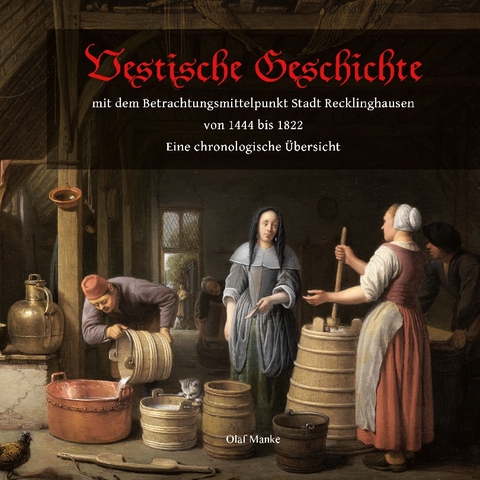 Vestische Geschichte mit dem Betrachtungsmittelpunkt Stadt Recklinghausen von 1444 bis 1822 - Olaf Manke