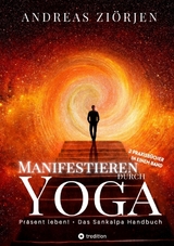 Manifestieren durch Yoga - Wie man mittels Meditation erfolgreich Ziele erreicht - Andreas Ziörjen