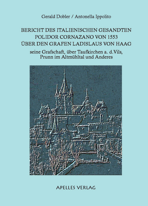 Bericht des italienischen Gesandten Polidor Cornazano von 1533 über den Grafen Ladislaus von Haag - Gerald Dobler, Antonella Ippolito