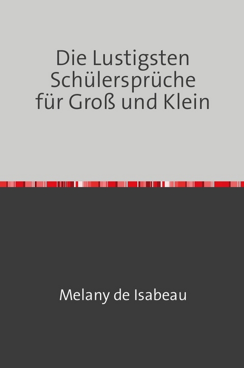 Die Lustigsten Schülersprüche für Groß und Klein - Melany de Isabeau