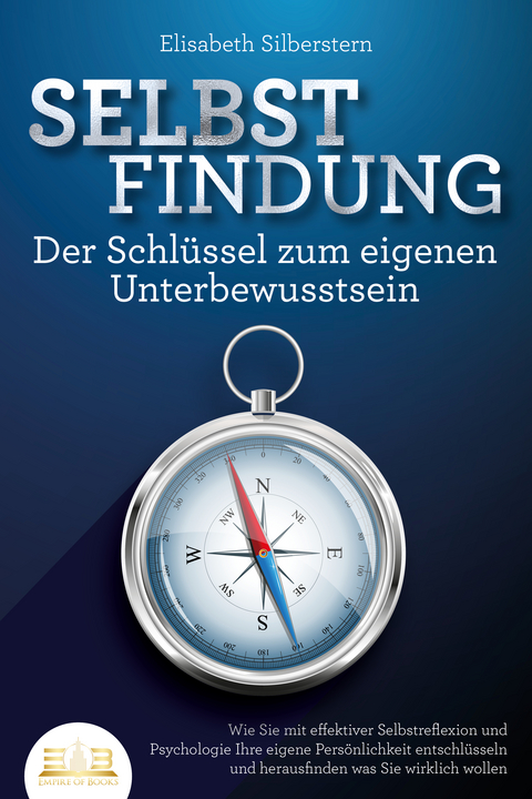 SELBSTFINDUNG - Der Schlüssel zum eigenen Unterbewusstsein: Wie Sie mit effektiver Selbstreflexion und Psychologie Ihre eigene Persönlichkeit entschlüsseln und herausfinden was Sie wirklich wollen - Elisabeth Silberstern