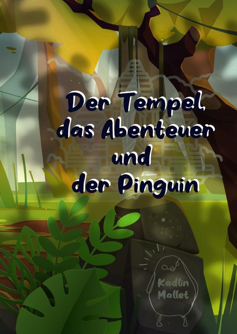 Der Tempel, das Abenteuer und der Pinguin - Kadlin Mallet