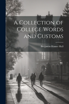 A Collection of College Words and Customs - Benjamin Homer Hall