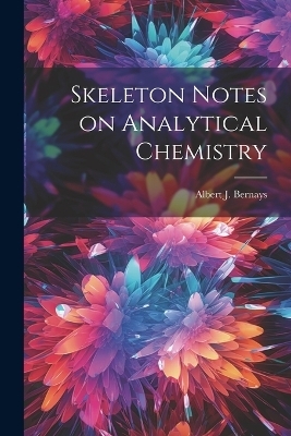 Skeleton Notes on Analytical Chemistry - Albert J Bernays