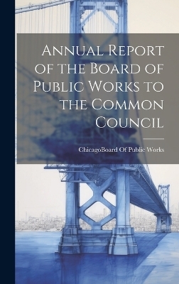 Annual Report of the Board of Public Works to the Common Council - 