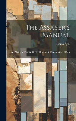 The Assayer's Manual - Bruno Kerl