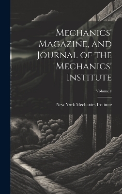 Mechanics' Magazine, and Journal of the Mechanics' Institute; Volume 1 - 