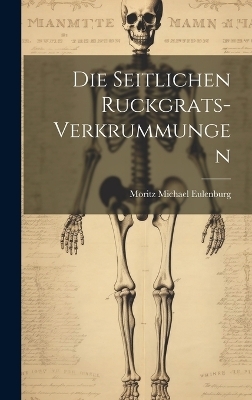 Die Seitlichen Ruckgrats-Verkrummungen - Moritz Michael Eulenburg