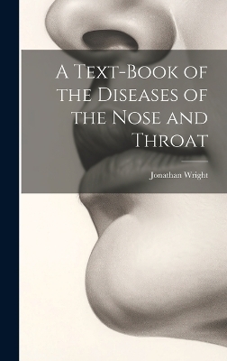 A Text-Book of the Diseases of the Nose and Throat - Jonathan Wright