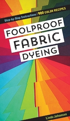 Foolproof Fabric Dyeing - Linda Johansen