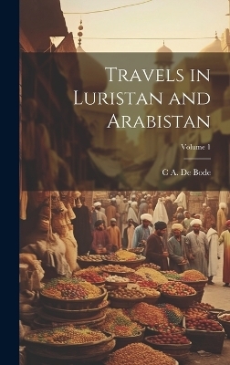 Travels in Luristan and Arabistan; Volume 1 - C A De Bode