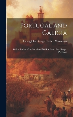 Portugal and Galicia - Henry John George Herbert Carnarvon