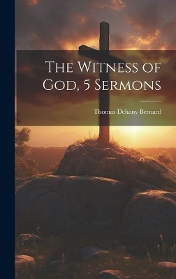 The Witness of God, 5 Sermons - Thomas Dehany Bernard