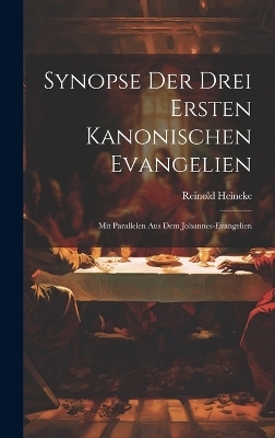 Synopse Der Drei Ersten Kanonischen Evangelien - Reinold Heineke