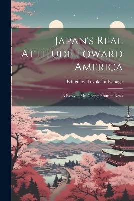 Japan's Real Attitude Toward America - Edited Toyokichi Iyenaga