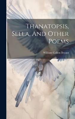 Thanatopsis, Sella, And Other Poems - William Cullen Bryant