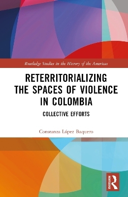 Reterritorializing the Spaces of Violence in Colombia - Constanza López Baquero